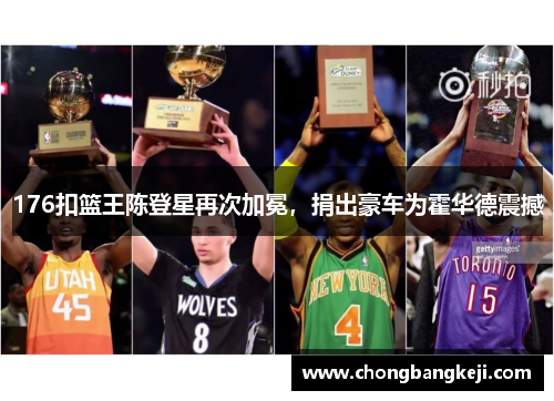 176扣篮王陈登星再次加冕，捐出豪车为霍华德震撼