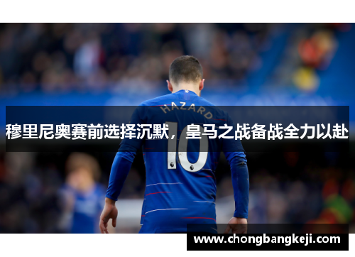 穆里尼奥赛前选择沉默，皇马之战备战全力以赴